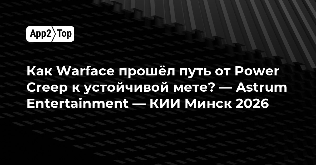 Как Warface прошел путь от Power Creep к устойчивой мете? — Astrum Entertainment — КИИ Минск 2026