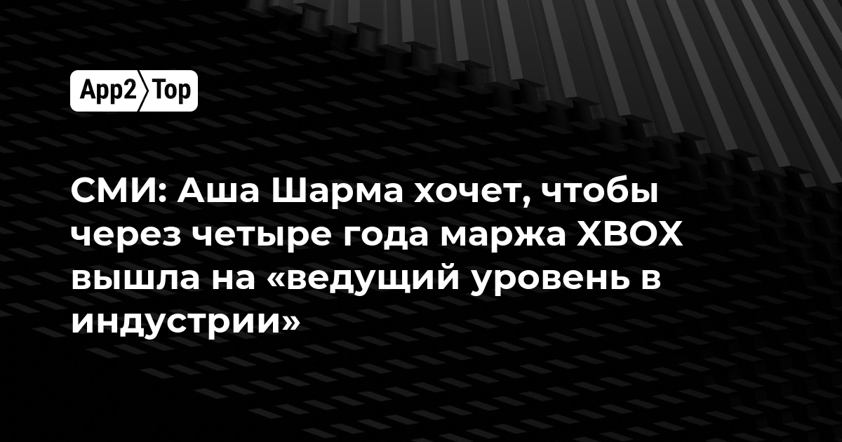 СМИ: Глава Xbox Аша Шарма поставила цель за 4 года вывести маржу подразделения на «ведущий уровень в индустрии»