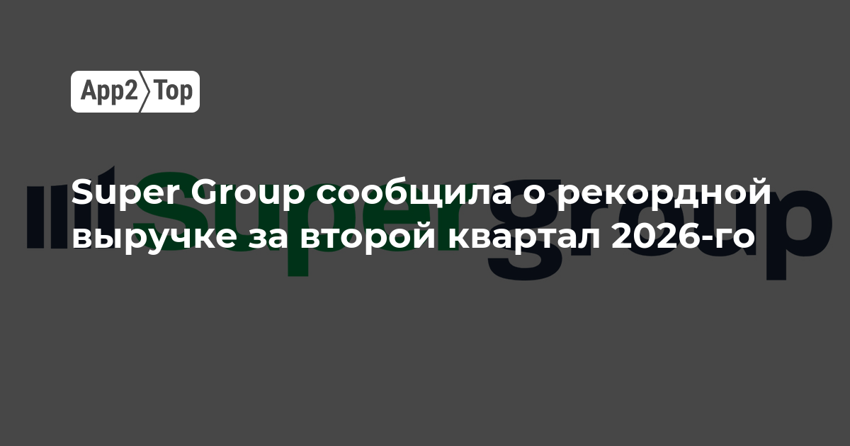 Super Group отчиталась о рекордной выручке за второй квартал 2026 года