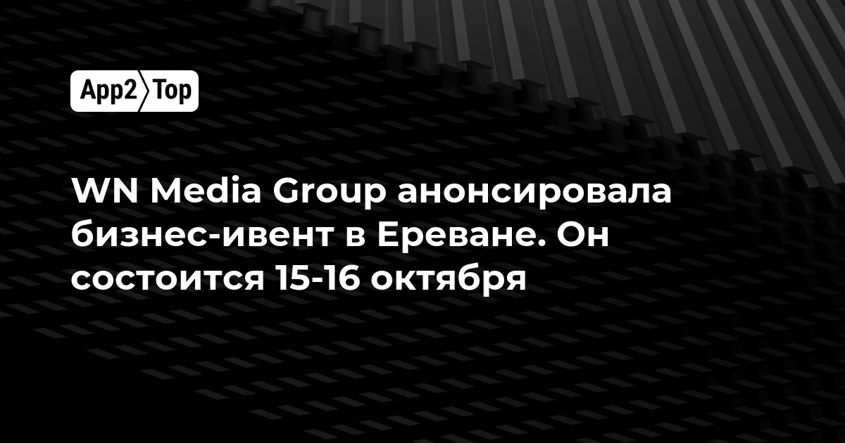 WN Media Group анонсировала бизнес-ивент в Ереване 15-16 октября