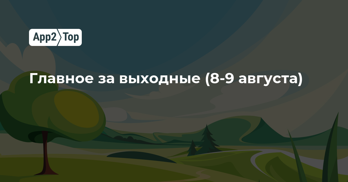 Главное за выходные (8-9 августа)