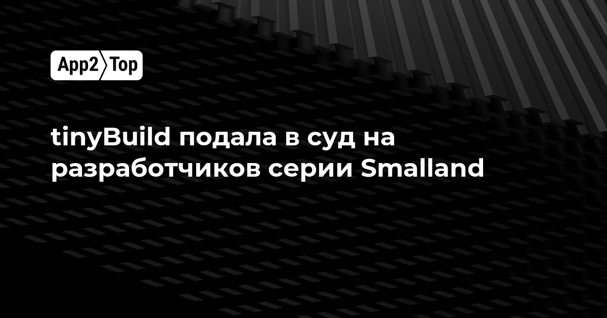 tinyBuild подала в суд на разработчиков серии Smalland