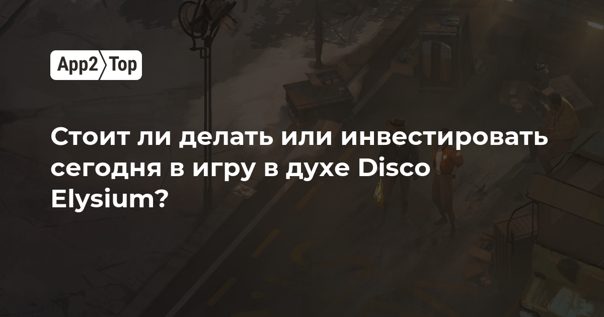 Стоит ли сегодня делать или инвестировать в игру в духе Disco Elysium?