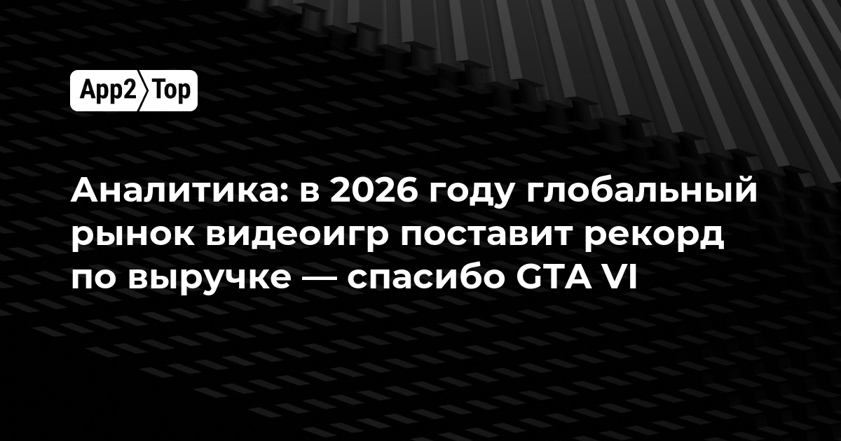 Аналитика: в 2026 году глобальный рынок видеоигр поставит рекорд по выручке — спасибо GTA VI