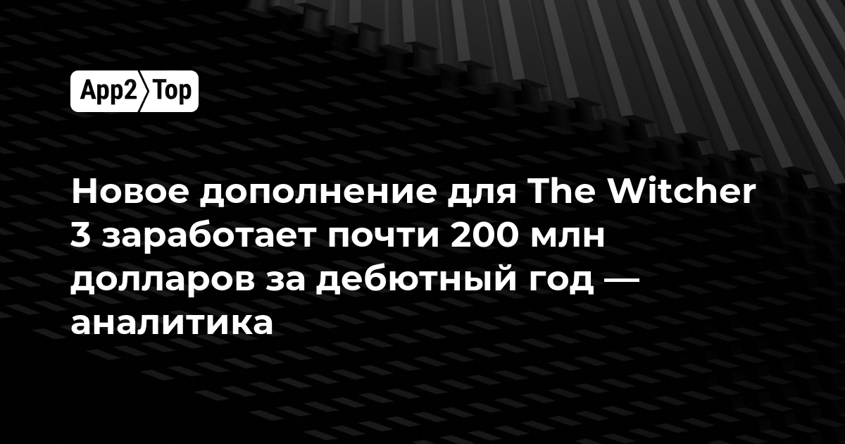 Новое дополнение для The Witcher 3 заработает почти 200 млн долларов за дебютный год — аналитика