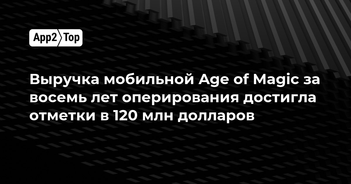 Выручка мобильной Age of Magic за восемь лет достигла 120 млн долларов