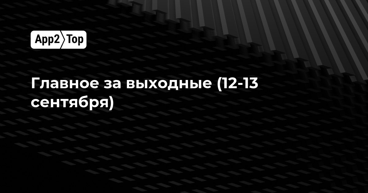 Главное за выходные (12-13 сентября)