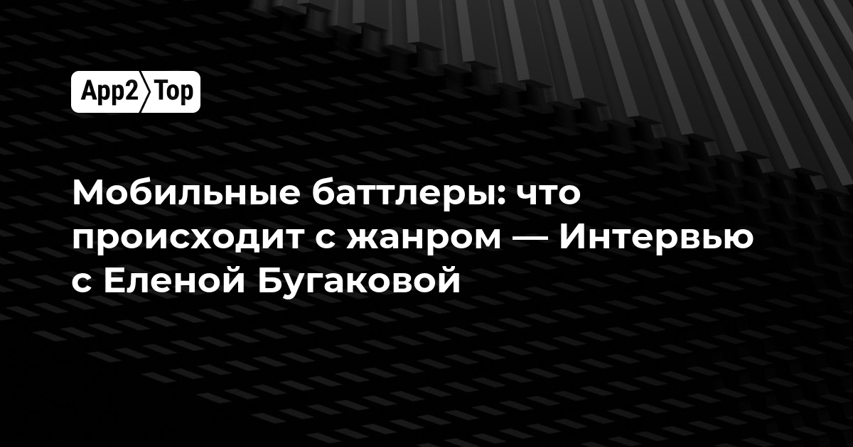 Мобильные баттлеры: что происходит с жанром — интервью с Еленой Бугаковой