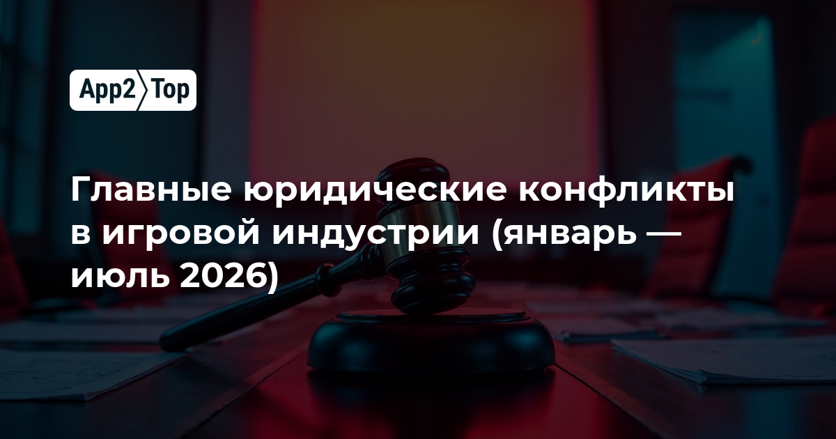 Главные юридические конфликты в игровой индустрии (январь — июль 2026)