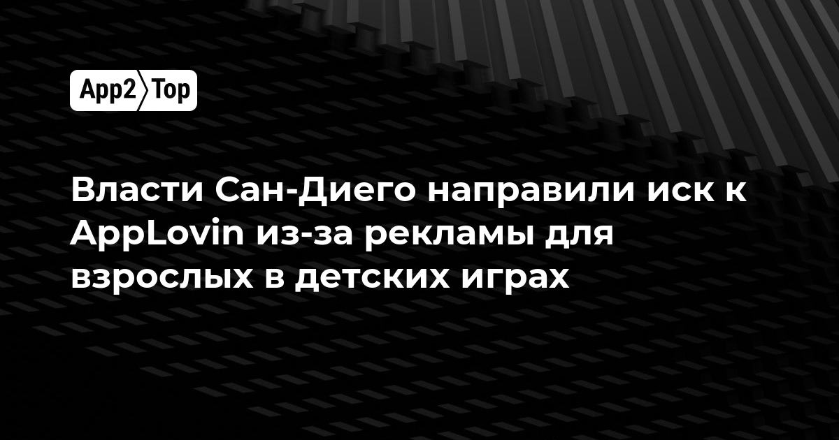 Власти Сан-Диего подали иск против AppLovin из-за рекламы для взрослых в детских играх
