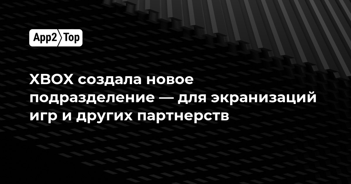 Xbox создала новое подразделение XP — для экранизаций игр и других партнёрств