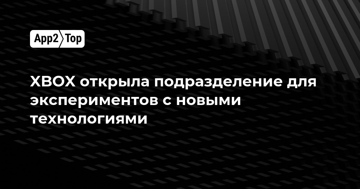 XBOX открыла подразделение для экспериментов с новыми технологиями