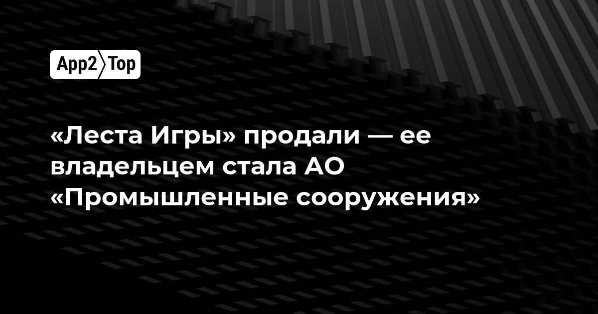 «Леста Игры» продали — её владельцем стало АО «Промышленные сооружения»