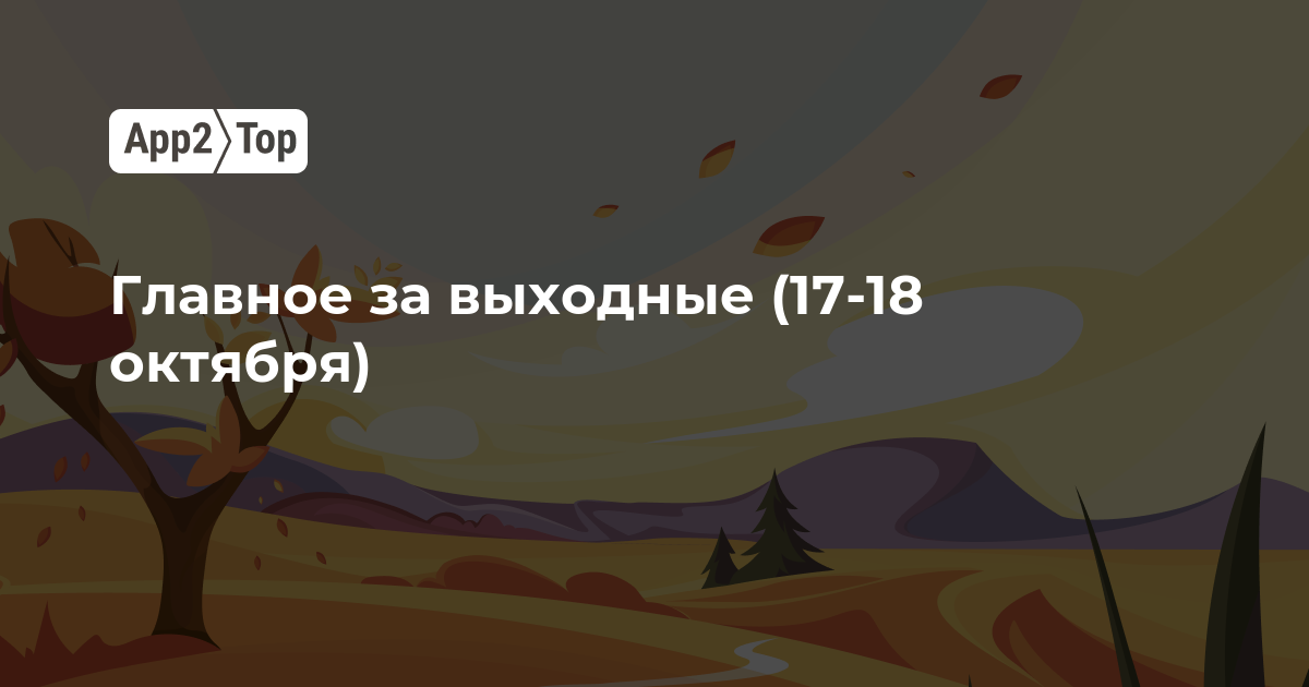 Главное за выходные (17–18 октября)