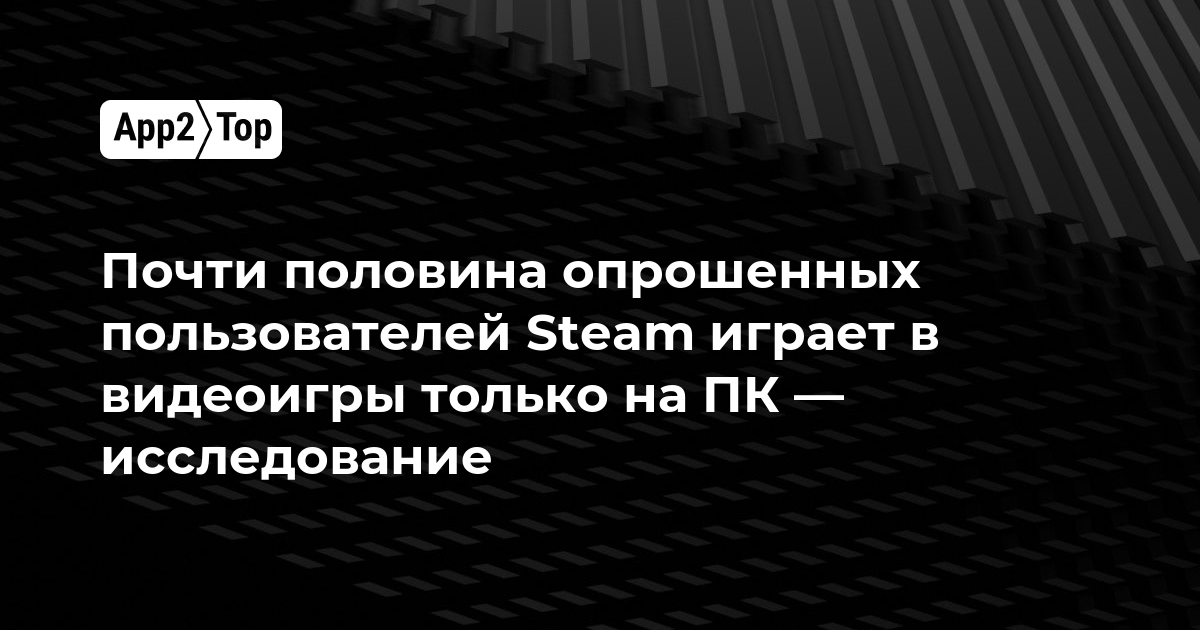 Почти половина опрошенных пользователей Steam играет в видеоигры только на ПК — исследование