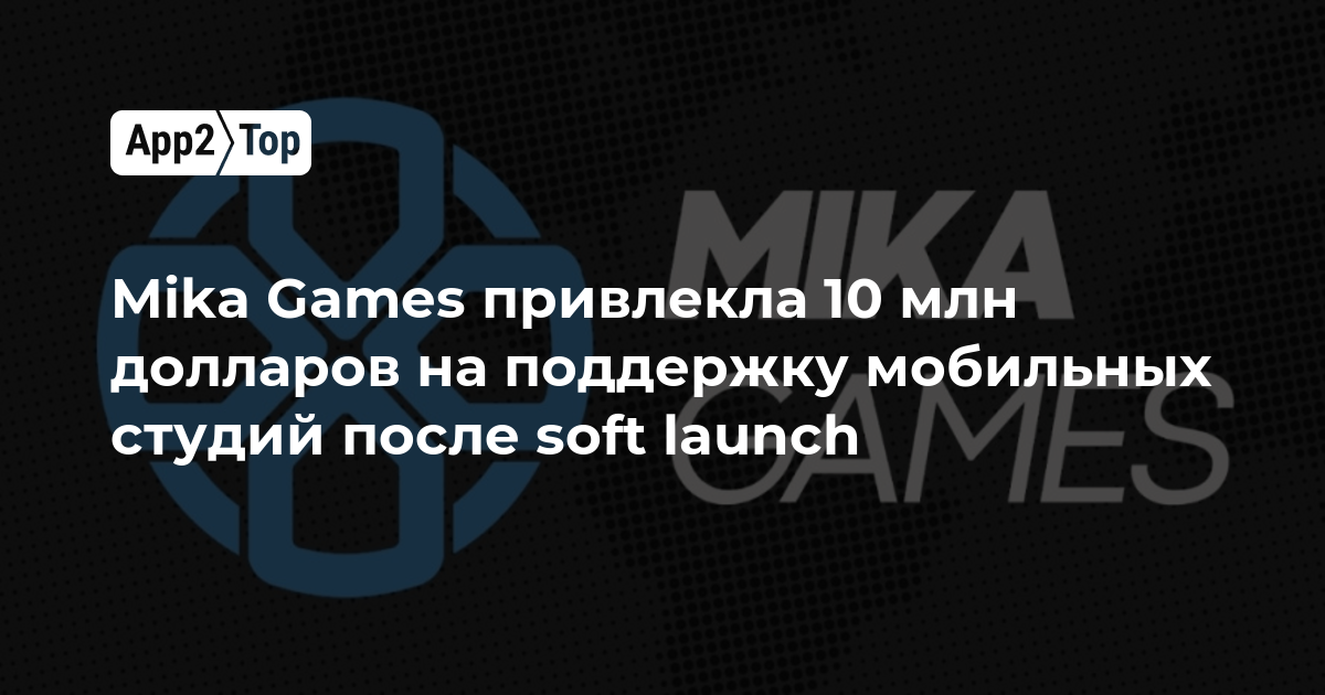 Mika Games привлекла 10 млн долларов на поддержку мобильных студий после soft launch